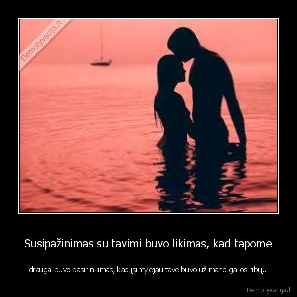 Susipažinimas su tavimi buvo likimas, kad tapome