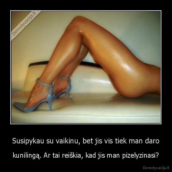 Susipykau su vaikinu, bet jis vis tiek man daro