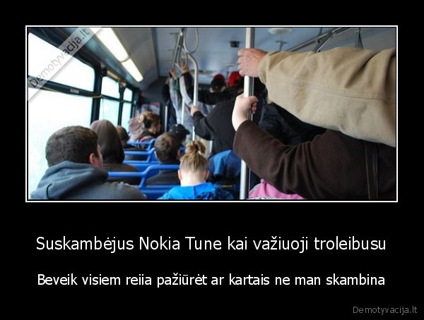 Suskambėjus Nokia Tune kai važiuoji troleibusu