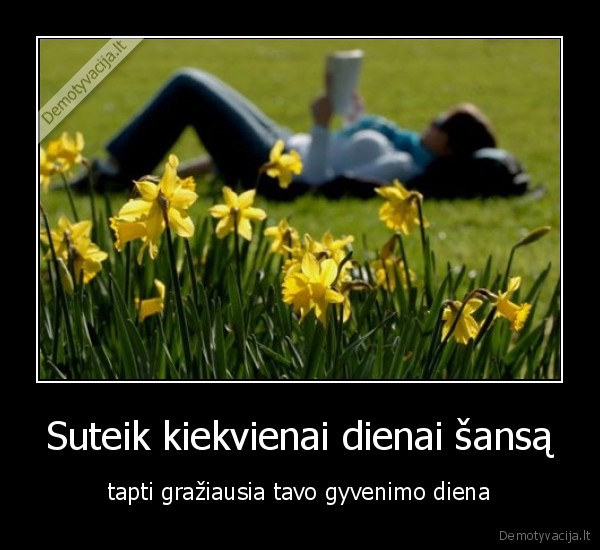 Suteik kiekvienai dienai šansą