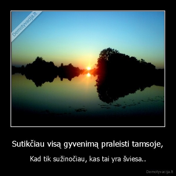 Sutikčiau visą gyvenimą praleisti tamsoje,