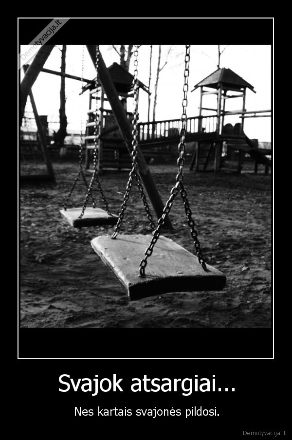 Svajok atsargiai...