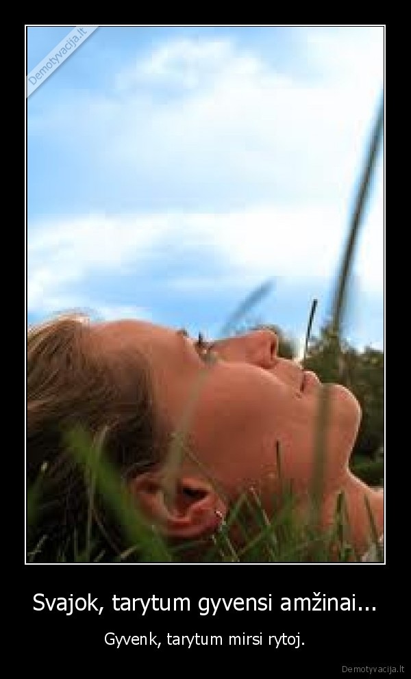 Svajok, tarytum gyvensi amžinai...