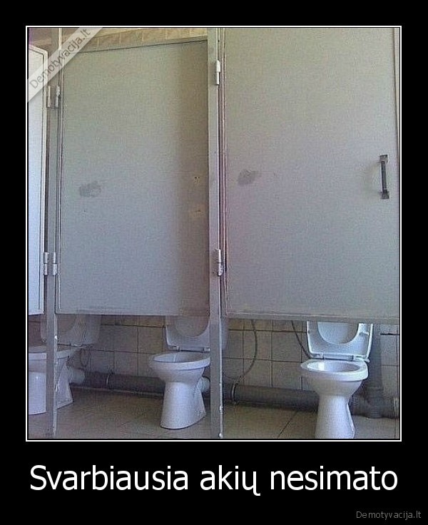 tualetas,akys,kojos,matosi