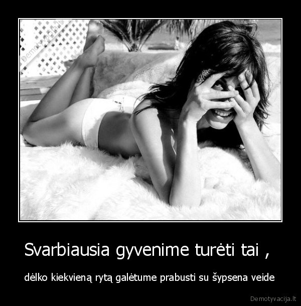 Svarbiausia gyvenime turėti tai , 