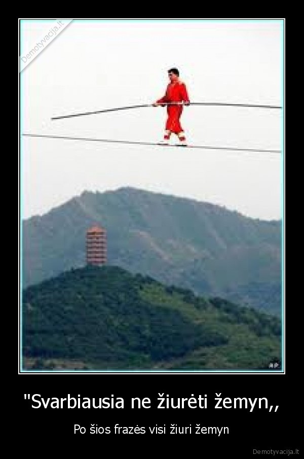 &quot;Svarbiausia ne žiurėti žemyn,,