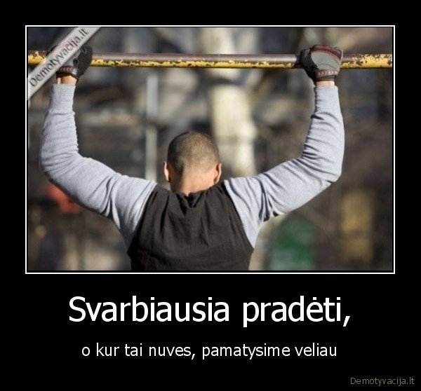 Svarbiausia pradėti,