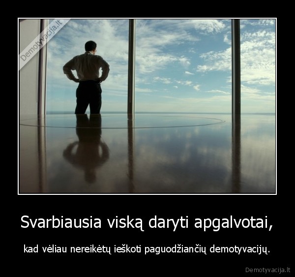 Svarbiausia viską daryti apgalvotai,