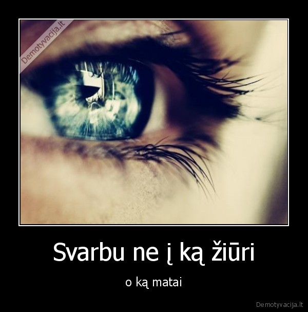 Svarbu ne į ką žiūri