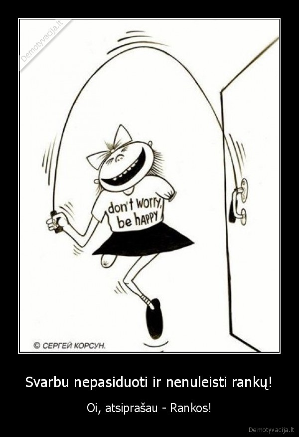 Svarbu nepasiduoti ir nenuleisti rankų!