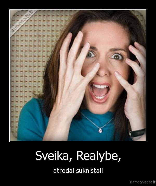 Sveika, Realybe,