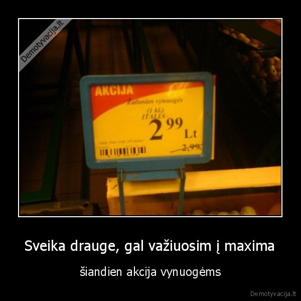 Sveika drauge, gal važiuosim į maxima