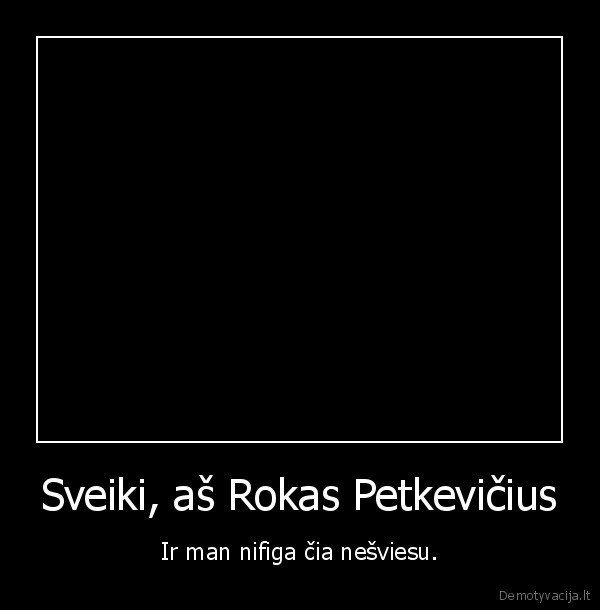 Sveiki, aš Rokas Petkevičius