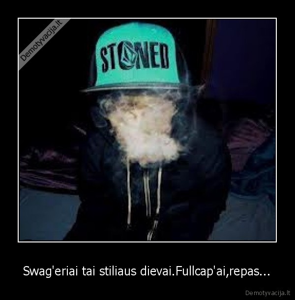 Swag'eriai tai stiliaus dievai.Fullcap'ai,repas...