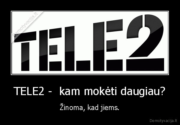 TELE2 -  kam mokėti daugiau?