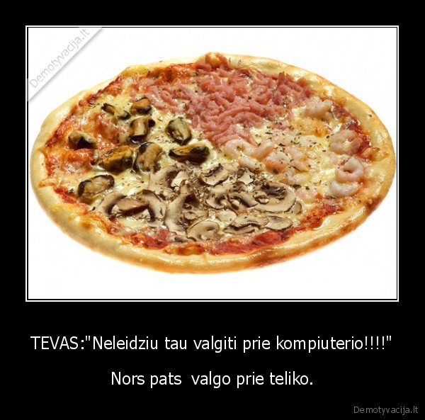 tevas, pc, telikas, maistas, durnas, kiesarauja