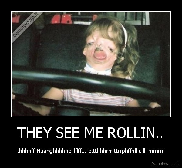 THEY SEE ME ROLLIN..