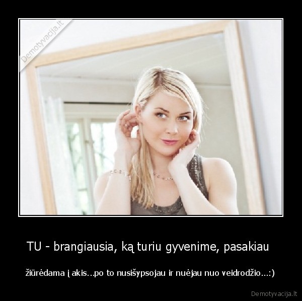 TU - brangiausia, ką turiu gyvenime, pasakiau 