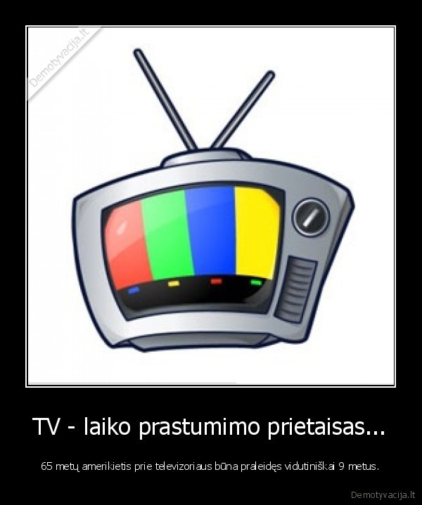 TV - laiko prastumimo prietaisas...