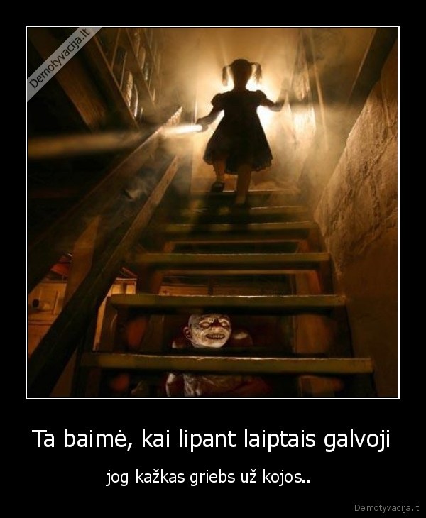Ta baimė, kai lipant laiptais galvoji