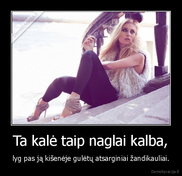 Ta kalė taip naglai kalba,