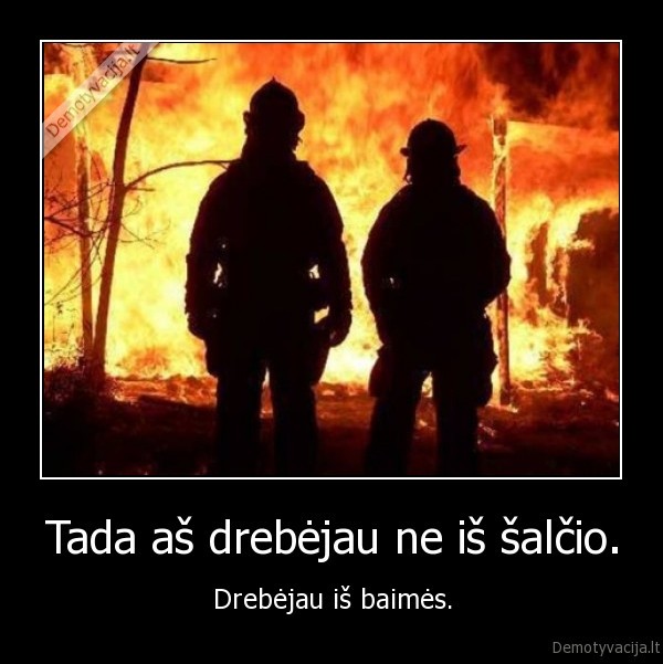 Tada aš drebėjau ne iš šalčio.