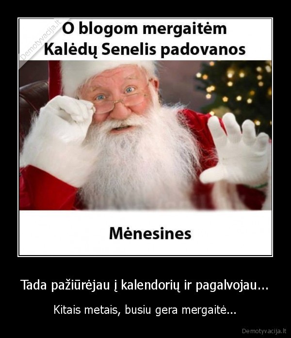 Tada pažiūrėjau į kalendorių ir pagalvojau...