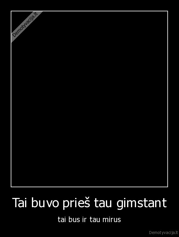 Tai buvo prieš tau gimstant