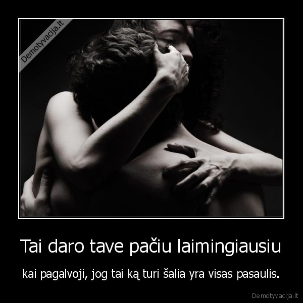 Tai daro tave pačiu laimingiausiu