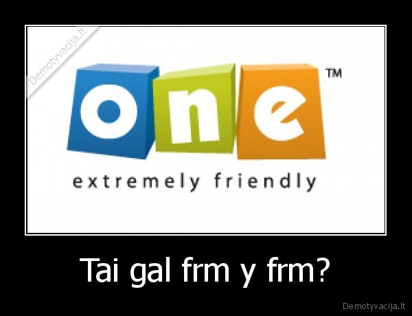 Tai gal frm y frm?