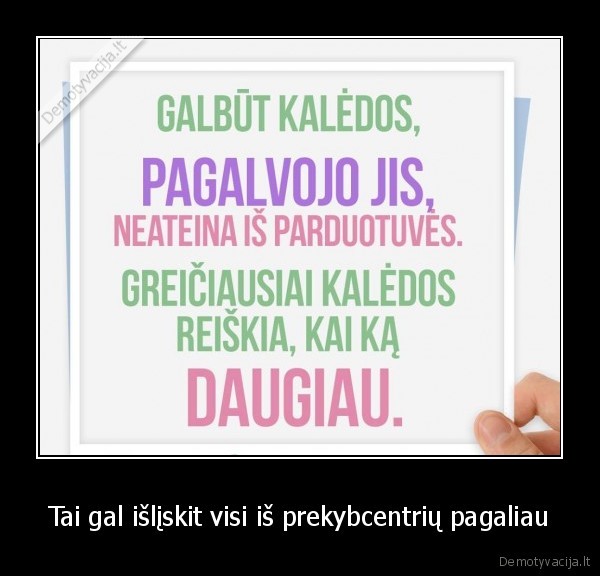 Tai gal išlįskit visi iš prekybcentrių pagaliau