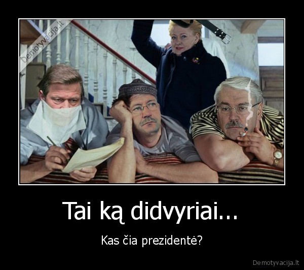 Tai ką didvyriai...