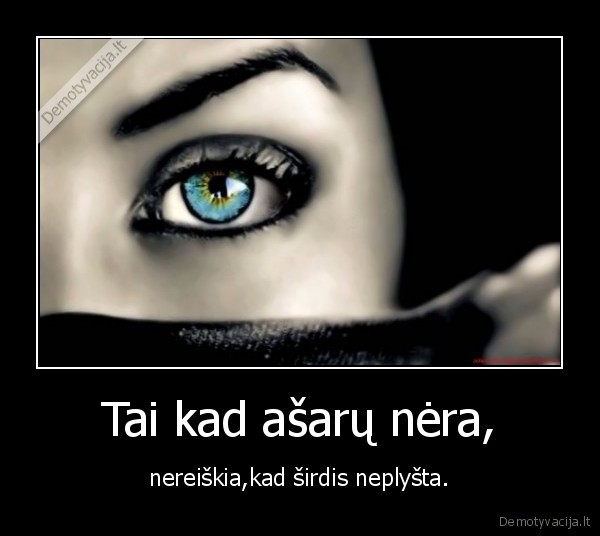 Tai kad ašarų nėra,