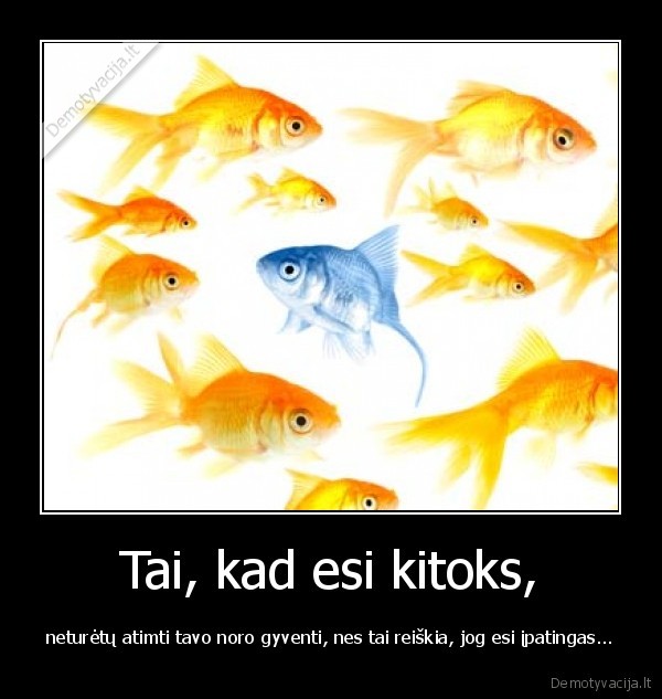 Tai, kad esi kitoks,