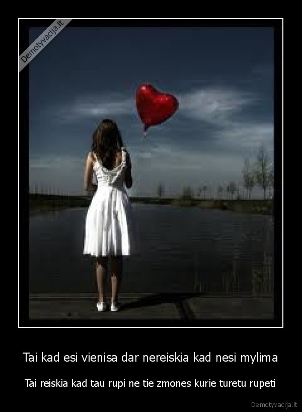 Tai kad esi vienisa dar nereiskia kad nesi mylima