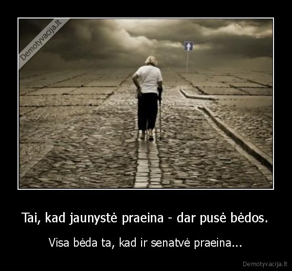 Tai, kad jaunystė praeina - dar pusė bėdos.