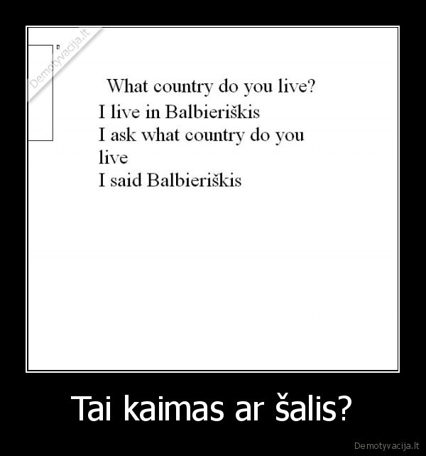 Tai kaimas ar šalis?