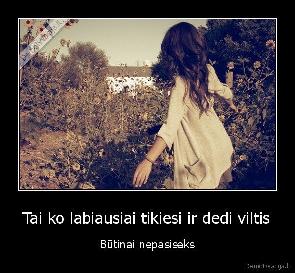 Tai ko labiausiai tikiesi ir dedi viltis