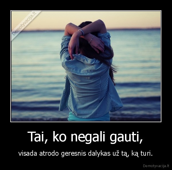 Tai, ko negali gauti,