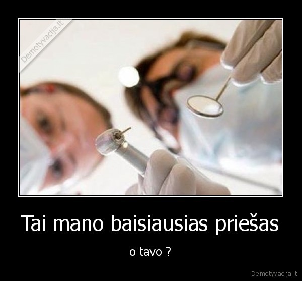 dantys,skauda,dantistai,velniai,reples