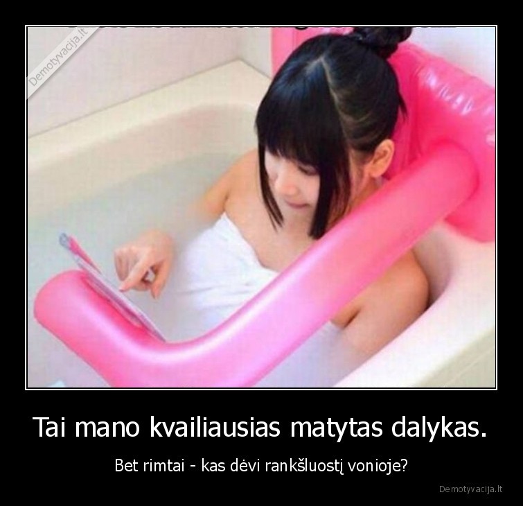 dalykas,mergina,vonia,kvailas