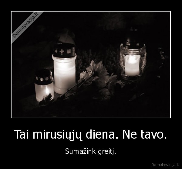 Tai mirusiųjų diena. Ne tavo.