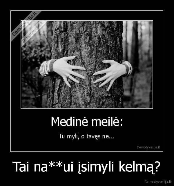 Tai na**ui įsimyli kelmą?