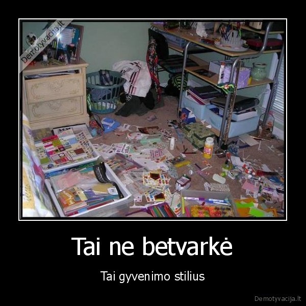 betvarke,mess,netvarka,gyvenimas,stilius,geras,zmogus,geras, kambarys