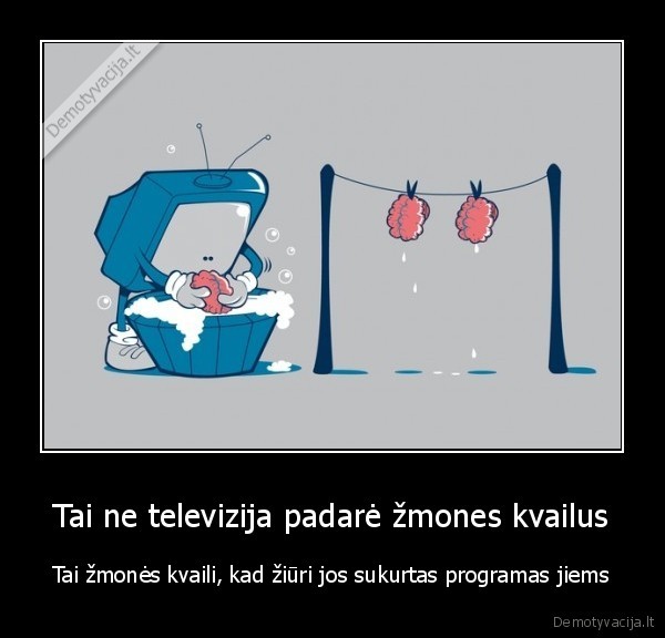 Tai ne televizija padarė žmones kvailus