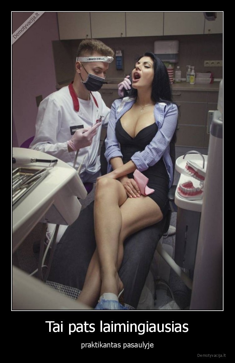 praktikantas,pats, laimingiausias,pasaulyje,dantistas,merginos