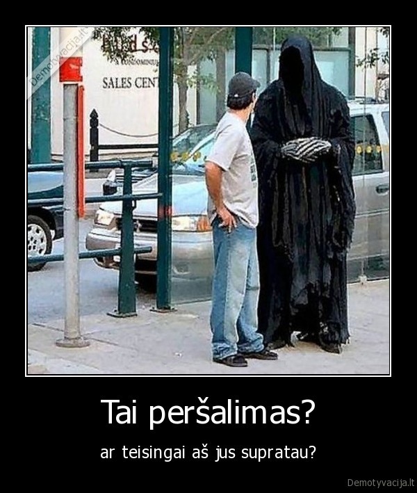 persalimas,giltine,mirtis,ar, teisingai, jus, supratau