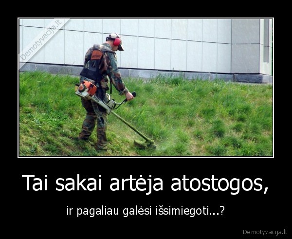 Tai sakai artėja atostogos,