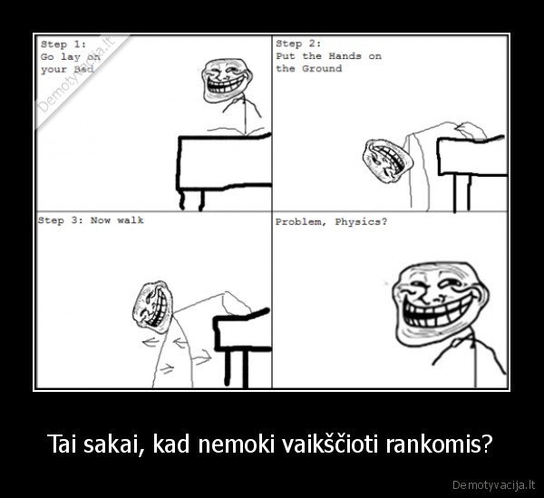 Tai sakai, kad nemoki vaikščioti rankomis?