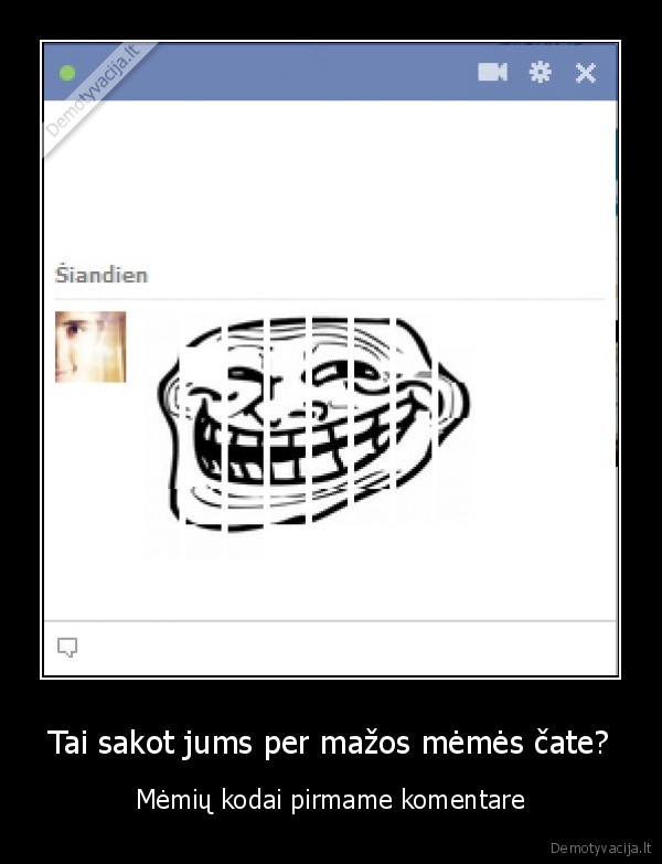 Tai sakot jums per mažos mėmės čate?